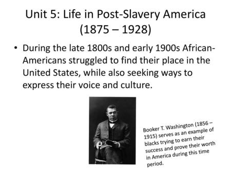 Unit 5: Life in Post-Slavery America (1875 – 1928)