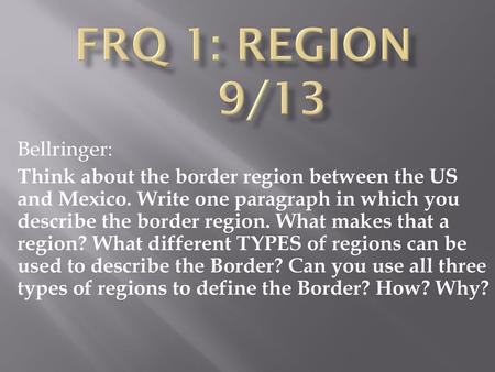 FRQ 1: Region 9/13 Bellringer: