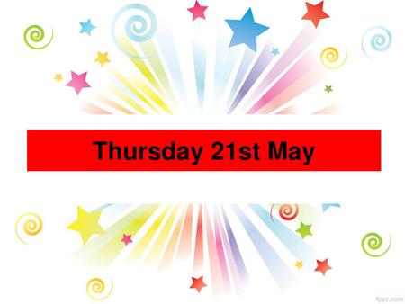 Thursday 21st May.