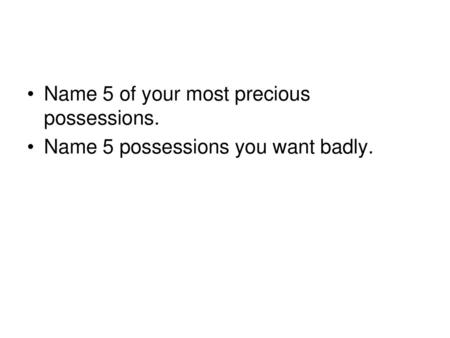 Name 5 of your most precious possessions.