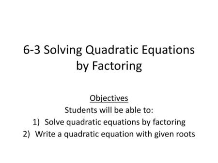 6-3 Solving Quadratic Equations by Factoring