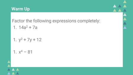 Warm Up Factor the following expressions completely: 14a2 + 7a