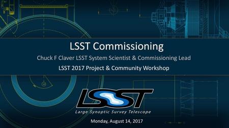 Chuck F Claver LSST System Scientist & Commissioning Lead