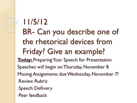 11/5/12 BR- Can you describe one of the rhetorical devices from Friday