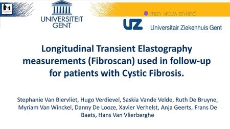 Longitudinal Transient Elastography measurements (Fibroscan) used in follow-up for patients with Cystic Fibrosis. Stephanie Van Biervliet, Hugo Verdievel,