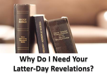 Why Do I Need Your Latter-Day Revelations?