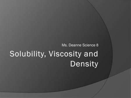 Solubility, Viscosity and Density