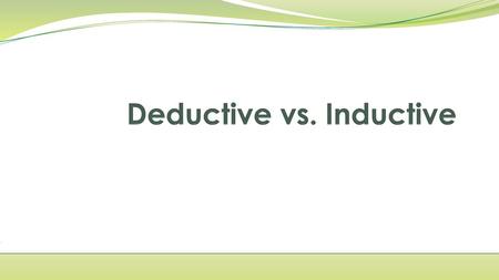 Deductive vs. Inductive