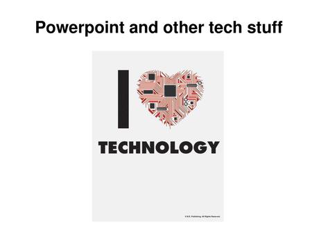 Powerpoint and other tech stuff