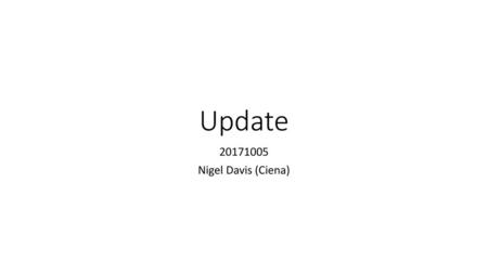 Update 20171005 Nigel Davis (Ciena).