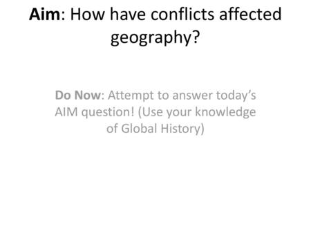 Aim: How have conflicts affected geography?