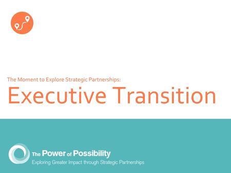 The Moment to Explore Strategic Partnerships:  Executive Transition