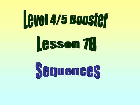 Level 4/5 Booster Lesson 7B Sequences.