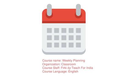 Course name: Weekly Planning