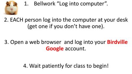 Bellwork “Log into computer”.