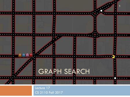 Graph Search Lecture 17 CS 2110 Fall 2017.