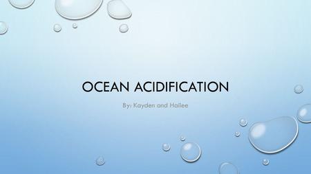 Ocean acidification By: Kayden and Hailee.