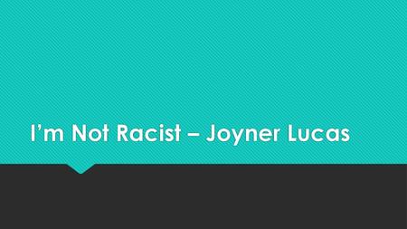 I’m Not Racist – Joyner Lucas