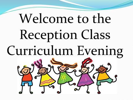 Welcome to the Reception Class Curriculum Evening