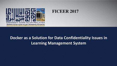 FICEER 2017 Docker as a Solution for Data Confidentiality Issues in Learning Management System.