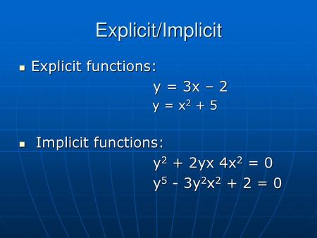 Explicit/Implicit Explicit functions: y = 3x – 2 Implicit functions: