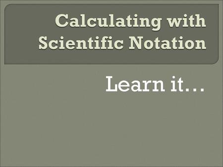 Calculating with Scientific Notation