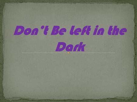 Don’t Be Left in the Dark