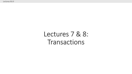 Lectures 7 & 8: Transactions