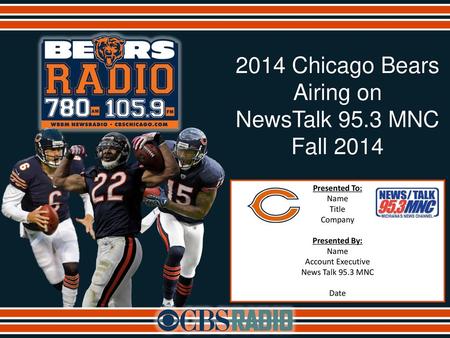 2014 Chicago Bears Airing on NewsTalk 95.3 MNC Fall 2014 Presented To: