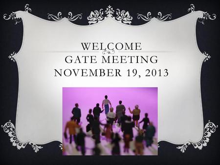 Welcome GATE Meeting November 19, 2013