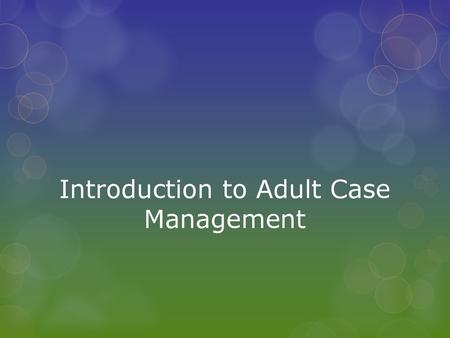 Introduction to Adult Case Management