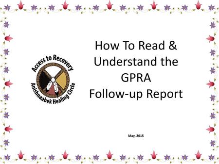 How To Read & Understand the GPRA Follow-up Report May, 2015