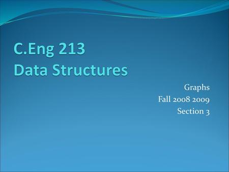 C.Eng 213 Data Structures Graphs Fall 2008 2009 Section 3.