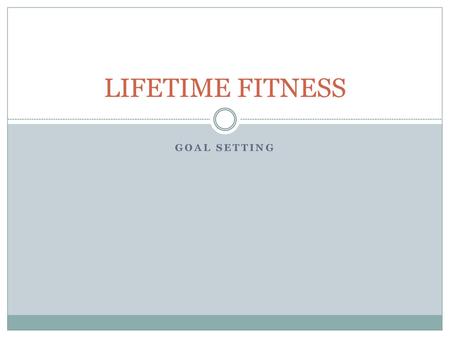 LIFETIME FITNESS GOAL SETTING.