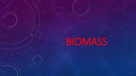 Biomass.