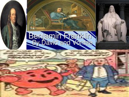 Benjamin Franklin By David and Vontae                               