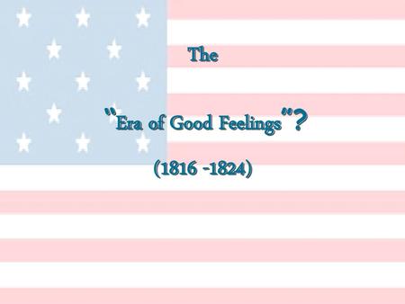 The “Era of Good Feelings”?