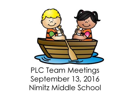 PLC Team Meetings September 13, 2016 Nimitz Middle School