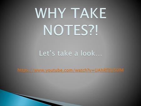 WHY TAKE NOTES. Let’s take a look…   youtube. com/watch