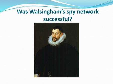 Was Walsingham’s spy network successful?