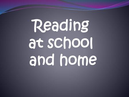 Reading at school and home.