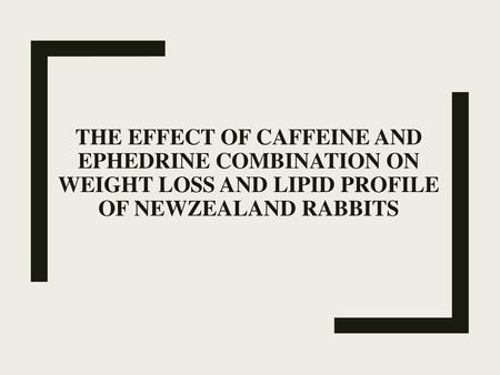 The Effect of Caffeine and Ephedrine Combination on Weight Loss and Lipid Profile of Newzealand Rabbits.