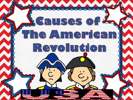 Causes of The American Revolution.