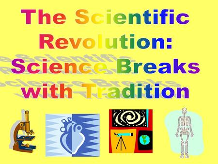 The Scientific Revolution: Science Breaks with Tradition.