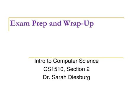 Intro to Computer Science CS1510, Section 2 Dr. Sarah Diesburg