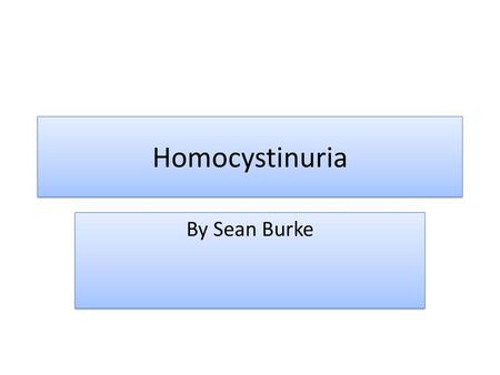 Homocystinuria By Sean Burke.