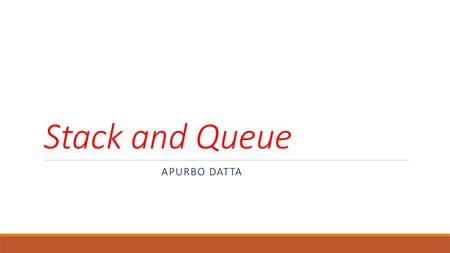 Stack and Queue APURBO DATTA.