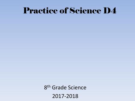 Practice of Science D4 8th Grade Science 2017-2018.