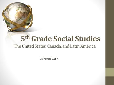 5th Grade Social Studies The United States, Canada, and Latin America