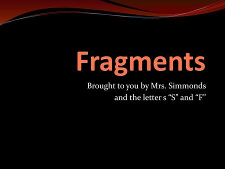 Brought to you by Mrs. Simmonds and the letter s “S” and “F”